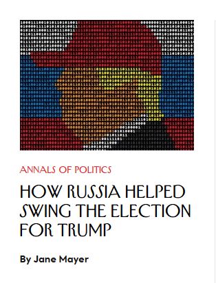 New Yorker article by Jane Mayer: How Russia Helped Swing the Election for Trump - Article about the new book Cyberwar by Kathleen Hall Jamieson